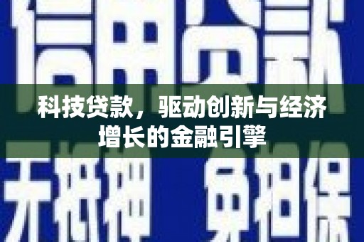 岗巴科技贷款，驱动创新与经济增长的金融引擎