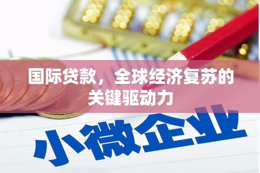 岗巴国际贷款，全球经济复苏的关键驱动力