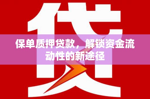 岗巴保单质押贷款，解锁资金流动性的新途径