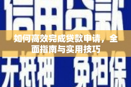 岗巴如何高效完成贷款申请，全面指南与实用技巧