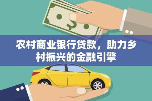岗巴农村商业银行贷款，助力乡村振兴的金融引擎