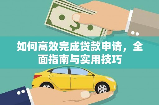 岗巴如何高效完成贷款申请，全面指南与实用技巧