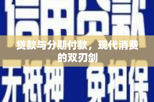 岗巴贷款与分期付款，现代消费的双刃剑