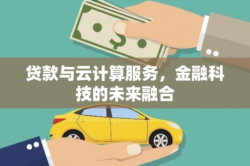岗巴贷款与云计算服务，金融科技的未来融合