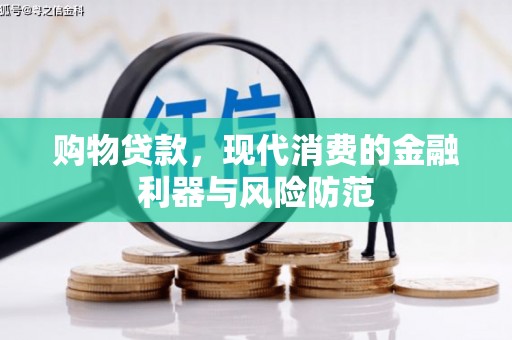 岗巴购物贷款，现代消费的金融利器与风险防范