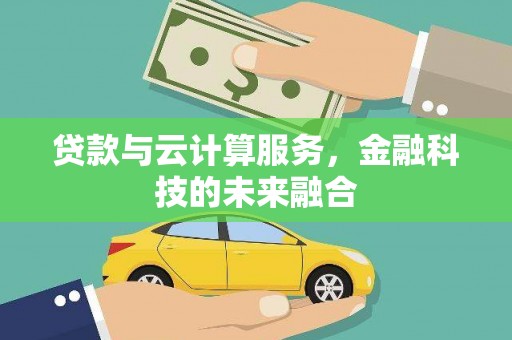 岗巴贷款与云计算服务，金融科技的未来融合