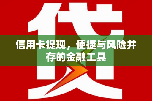 岗巴信用卡提现，便捷与风险并存的金融工具