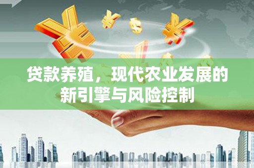 岗巴贷款养殖，现代农业发展的新引擎与风险控制