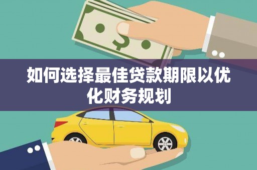 岗巴如何选择最佳贷款期限以优化财务规划